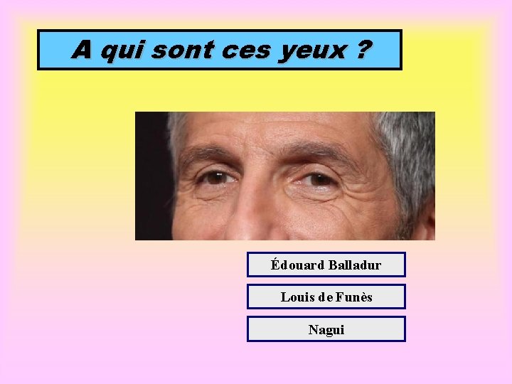 A qui sont ces yeux ? Édouard Balladur Louis de Funès Nagui 