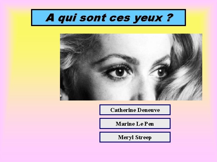 A qui sont ces yeux ? Catherine Deneuve Marine Le Pen Meryl Streep 