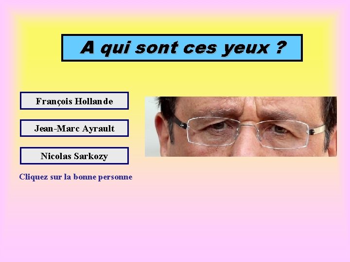 A qui sont ces yeux ? François Hollande Jean-Marc Ayrault Nicolas Sarkozy Cliquez sur