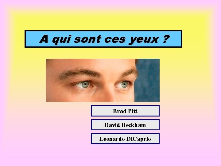 A qui sont ces yeux ? Brad Pitt David Beckham Leonardo Di. Caprio 