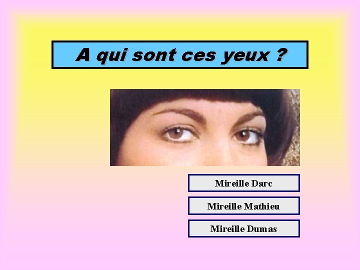 A qui sont ces yeux ? Mireille Darc Mireille Mathieu Mireille Dumas 