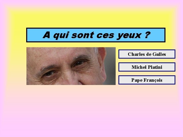 A qui sont ces yeux ? Charles de Galles Michel Platini Pape François 