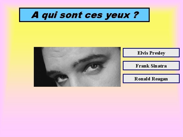 A qui sont ces yeux ? Elvis Presley Frank Sinatra Ronald Reagan 