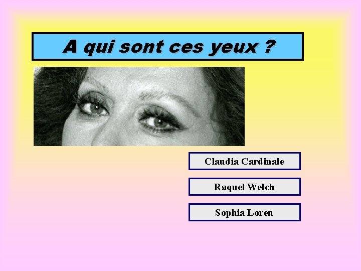 A qui sont ces yeux ? Claudia Cardinale Raquel Welch Sophia Loren 