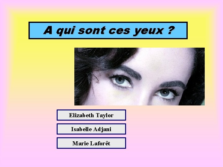A qui sont ces yeux ? Elizabeth Taylor Isabelle Adjani Marie Laforêt 