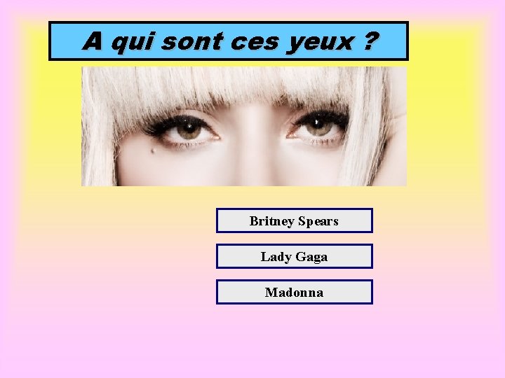 A qui sont ces yeux ? Britney Spears Lady Gaga Madonna 