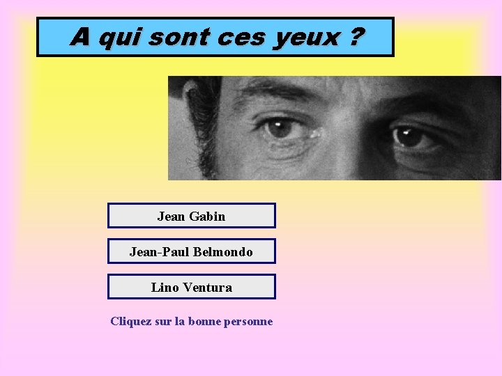 A qui sont ces yeux ? Jean Gabin Jean-Paul Belmondo Lino Ventura Cliquez sur