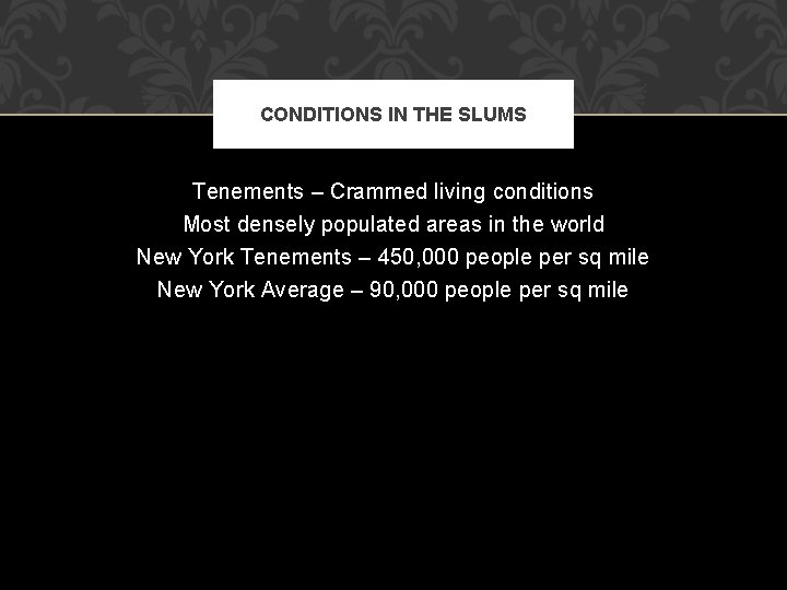 CONDITIONS IN THE SLUMS Tenements – Crammed living conditions Most densely populated areas in