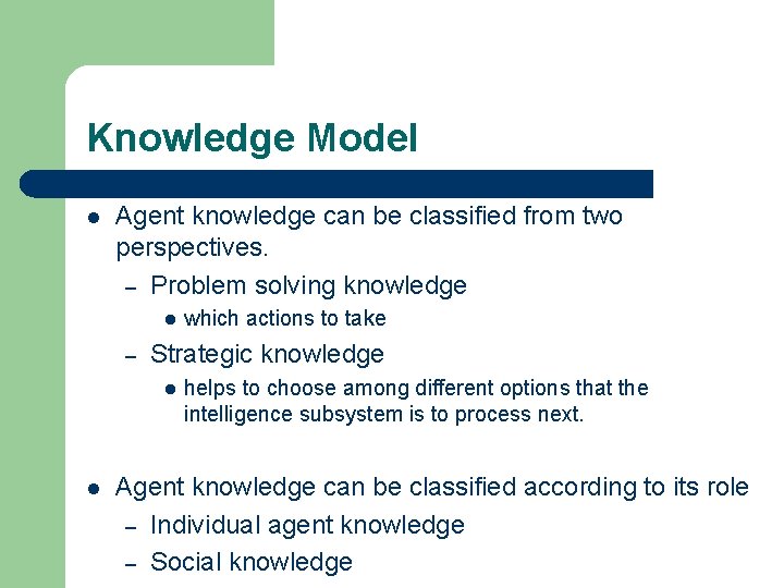 Knowledge Model l Agent knowledge can be classified from two perspectives. – Problem solving