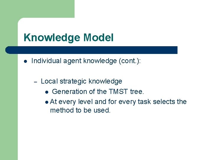 Knowledge Model l Individual agent knowledge (cont. ): – Local strategic knowledge l Generation