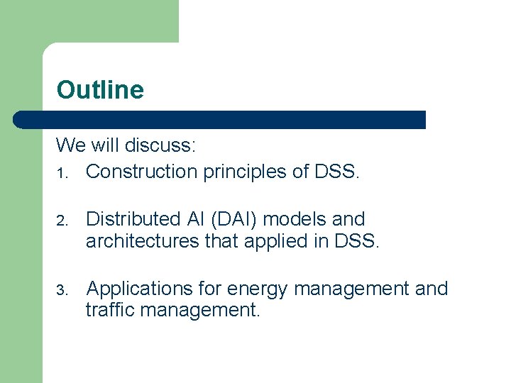 Outline We will discuss: 1. Construction principles of DSS. 2. Distributed AI (DAI) models