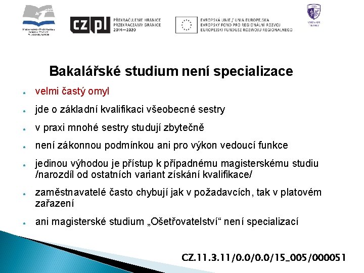 Bakalářské studium není specializace ● velmi častý omyl ● jde o základní kvalifikaci všeobecné