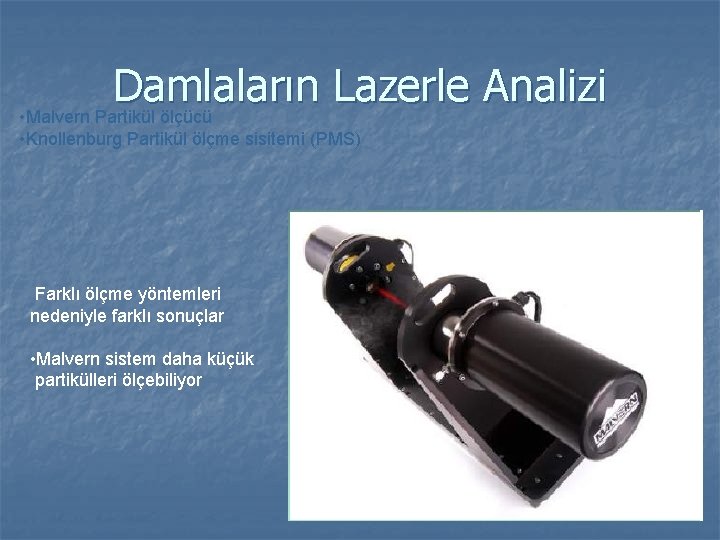 Damlaların Lazerle Analizi • Malvern Partikül ölçücü • Knollenburg Partikül ölçme sisitemi (PMS) Farklı