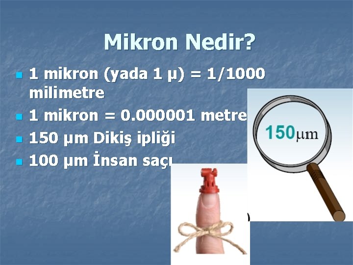 Mikron Nedir? n n 1 mikron (yada 1 μ) = 1/1000 milimetre 1 mikron