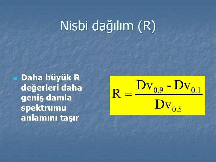 Nisbi dağılım (R) n Daha büyük R değerleri daha geniş damla spektrumu anlamını taşır