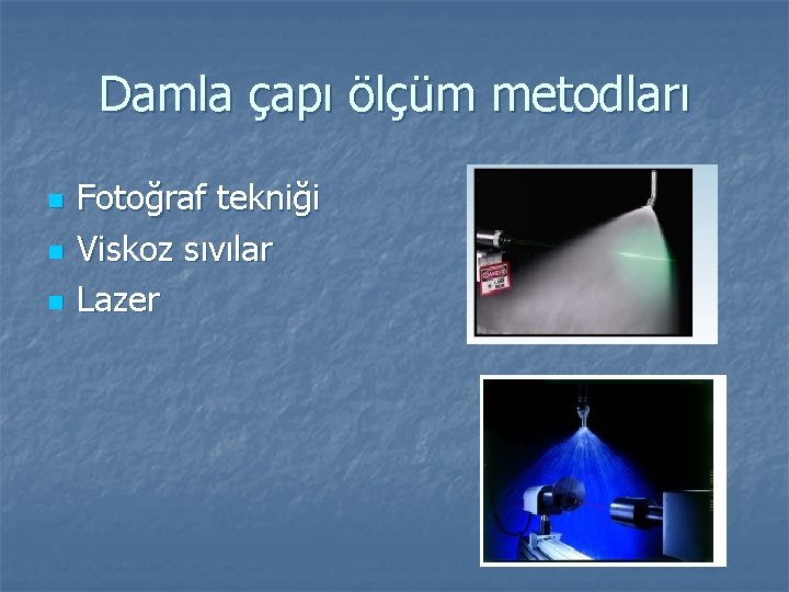 Damla çapı ölçüm metodları n n n Fotoğraf tekniği Viskoz sıvılar Lazer 