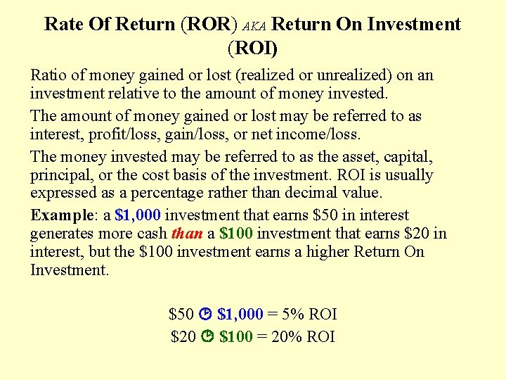 Rate Of Return (ROR) AKA Return On Investment (ROI) Ratio of money gained or
