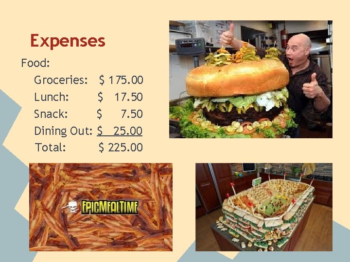 Expenses Food: Groceries: $ 175. 00 Lunch: $ 17. 50 Snack: $ 7. 50