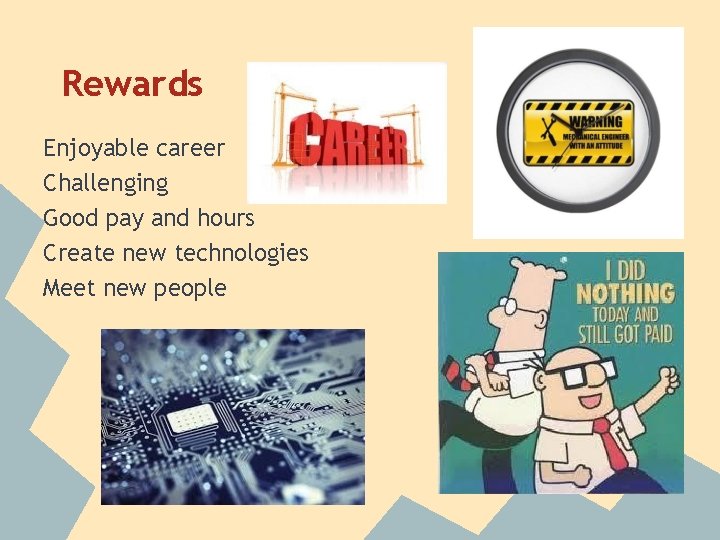 Rewards Enjoyable career Challenging Good pay and hours Create new technologies Meet new people