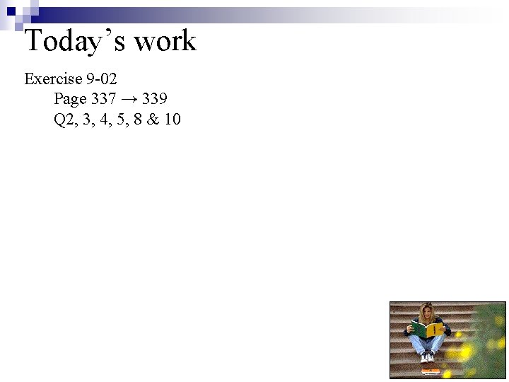 Today’s work Exercise 9 -02 Page 337 → 339 Q 2, 3, 4, 5,