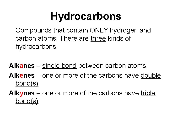 Hydrocarbons Compounds that contain ONLY hydrogen and carbon atoms. There are three kinds of