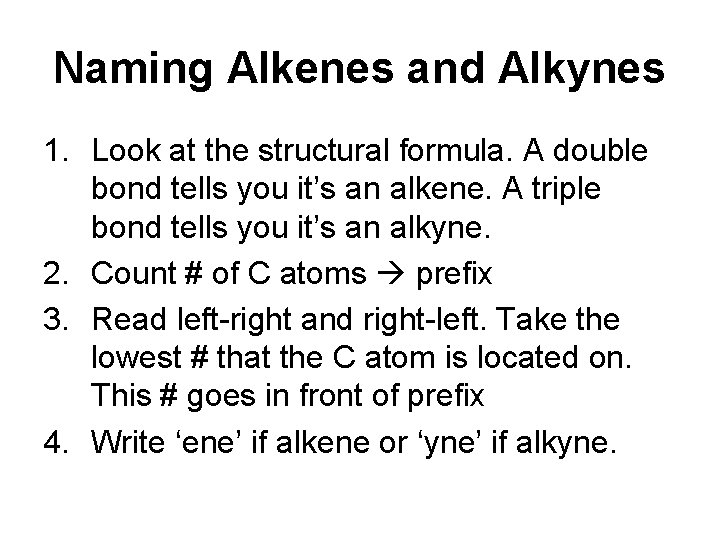 Naming Alkenes and Alkynes 1. Look at the structural formula. A double bond tells