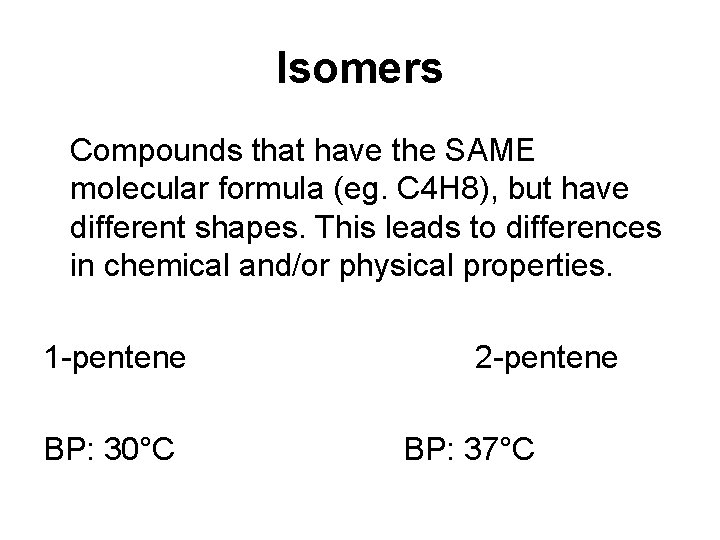 Isomers Compounds that have the SAME molecular formula (eg. C 4 H 8), but