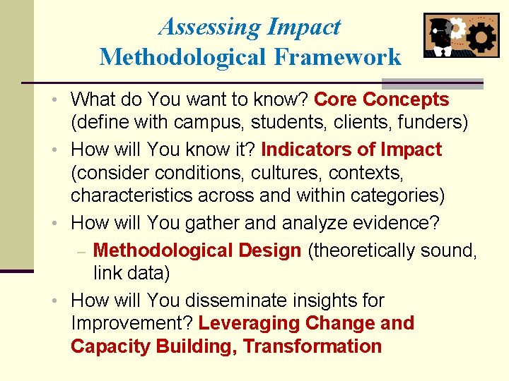 Assessing Impact Methodological Framework • What do You want to know? Core Concepts (define