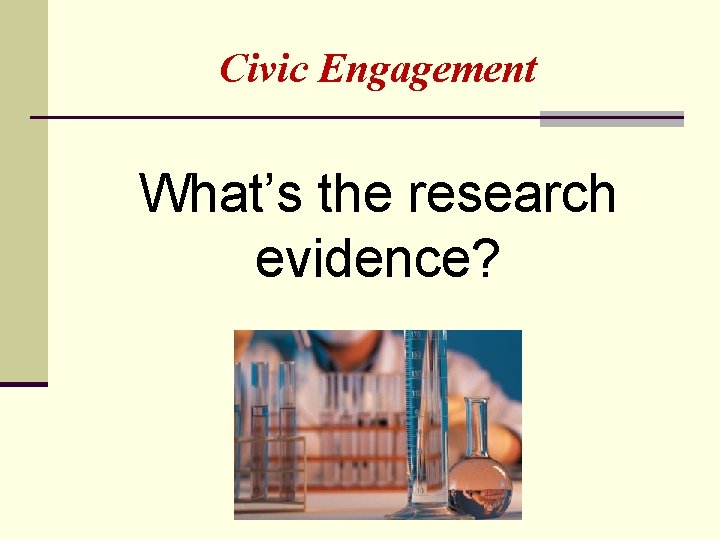 Civic Engagement What’s the research evidence? 