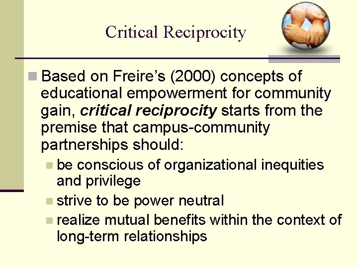 Critical Reciprocity n Based on Freire’s (2000) concepts of educational empowerment for community gain,