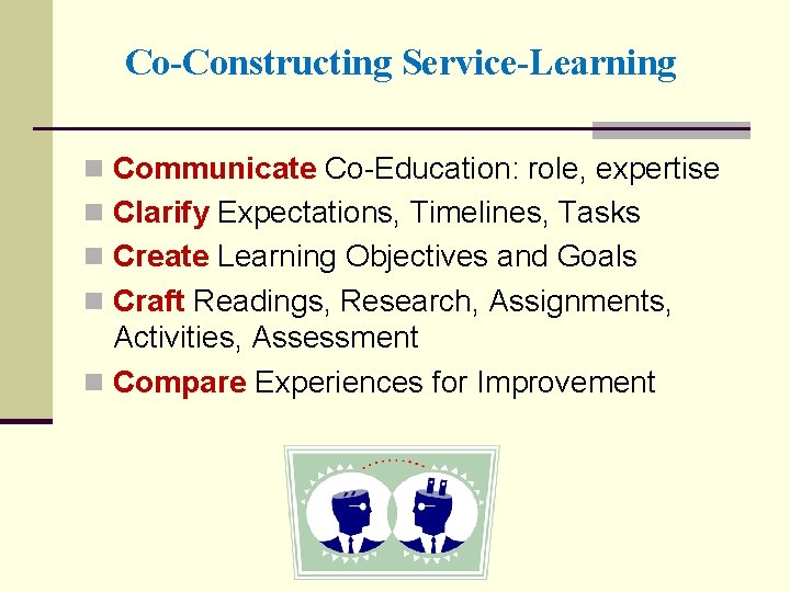 Co-Constructing Service-Learning n Communicate Co-Education: role, expertise n Clarify Expectations, Timelines, Tasks n Create