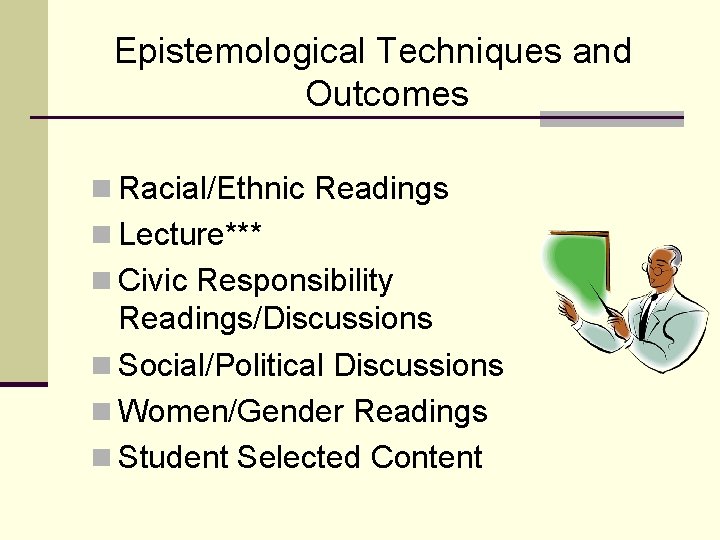 Epistemological Techniques and Outcomes n Racial/Ethnic Readings n Lecture*** n Civic Responsibility Readings/Discussions n