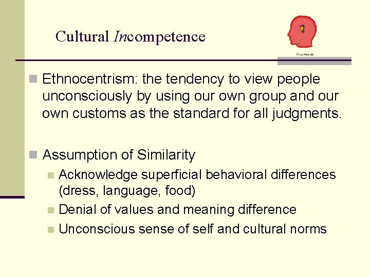 Cultural Incompetence n Ethnocentrism: the tendency to view people unconsciously by using our own