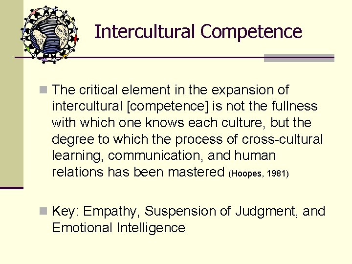 Intercultural Competence n The critical element in the expansion of intercultural [competence] is not