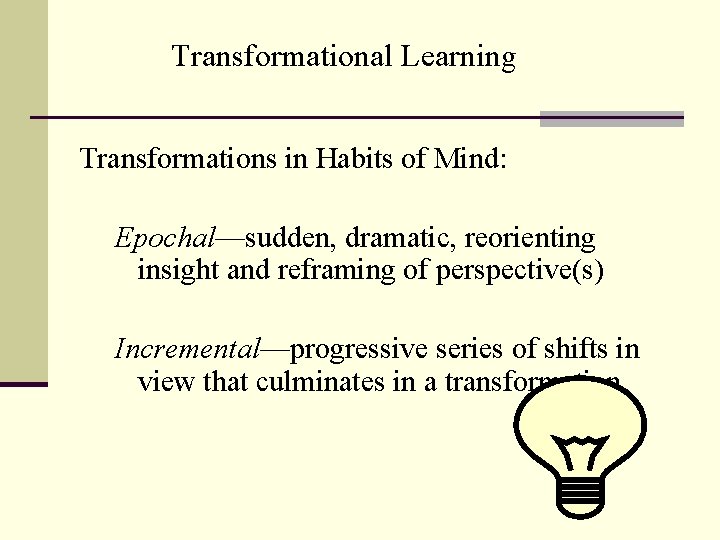 Transformational Learning Transformations in Habits of Mind: Epochal—sudden, dramatic, reorienting insight and reframing of