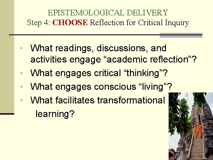 EPISTEMOLOGICAL DELIVERY Step 4: CHOOSE Reflection for Critical Inquiry • What readings, discussions, and