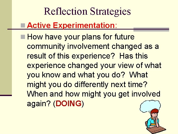 Reflection Strategies n Active Experimentation: n How have your plans for future community involvement