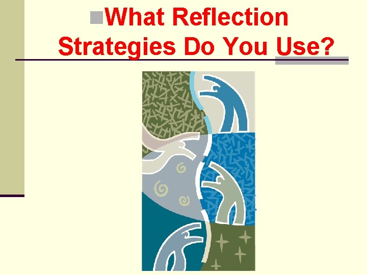 n. What Reflection Strategies Do You Use? 