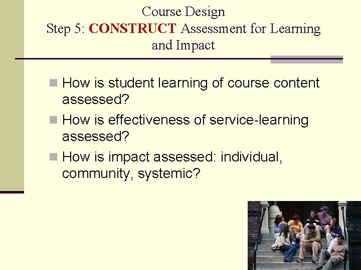 Course Design Step 5: CONSTRUCT Assessment for Learning and Impact n How is student