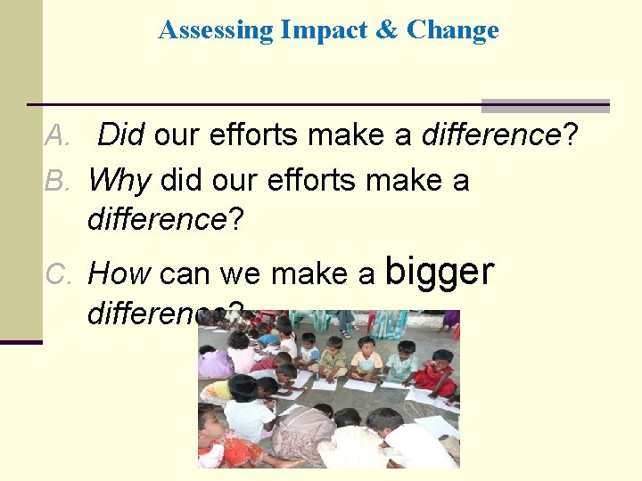 Assessing Impact & Change A. Did our efforts make a difference? B. Why did