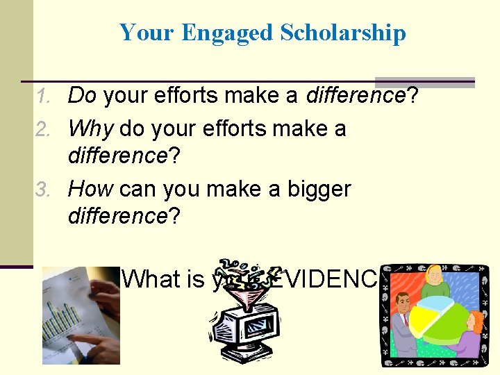 Your Engaged Scholarship 1. Do your efforts make a difference? 2. Why do your