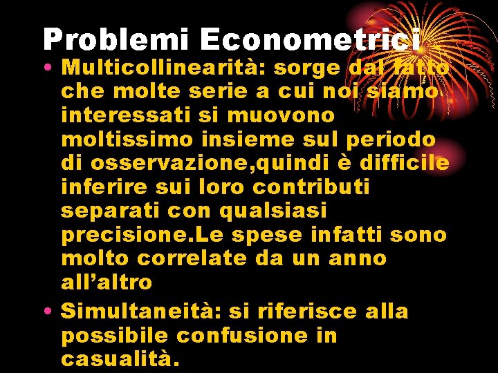 Problemi Econometrici • Multicollinearità: sorge dal fatto che molte serie a cui noi siamo