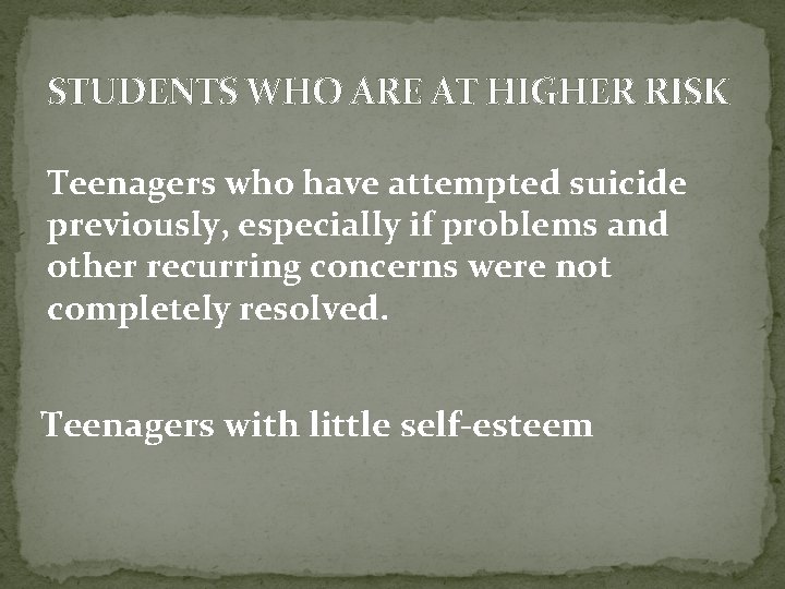 STUDENTS WHO ARE AT HIGHER RISK Teenagers who have attempted suicide previously, especially if