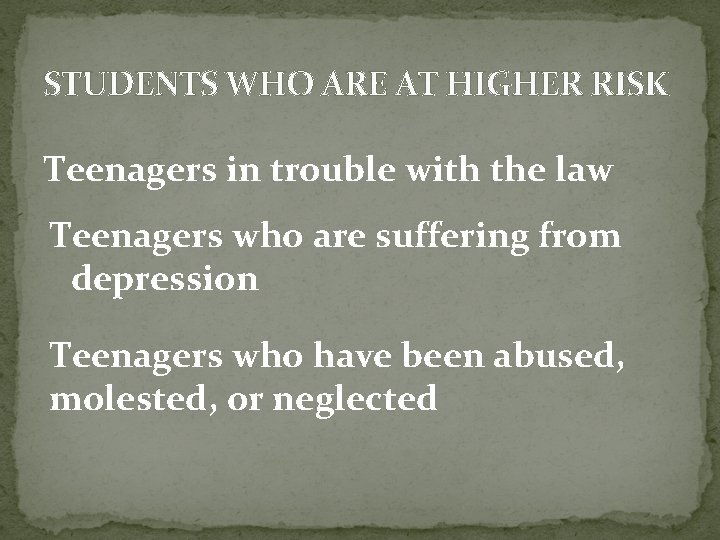 STUDENTS WHO ARE AT HIGHER RISK Teenagers in trouble with the law Teenagers who