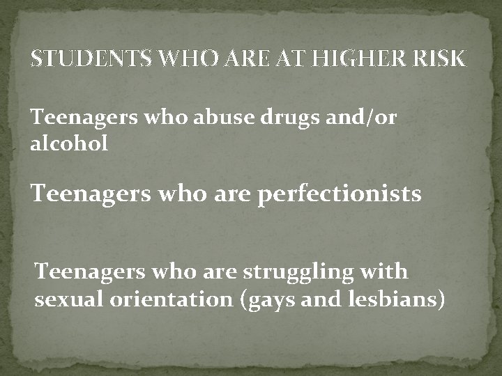 STUDENTS WHO ARE AT HIGHER RISK Teenagers who abuse drugs and/or alcohol Teenagers who