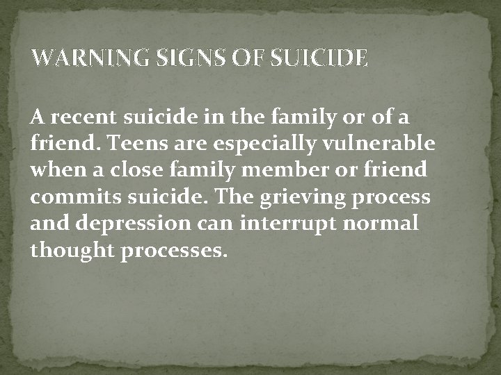 WARNING SIGNS OF SUICIDE A recent suicide in the family or of a friend.
