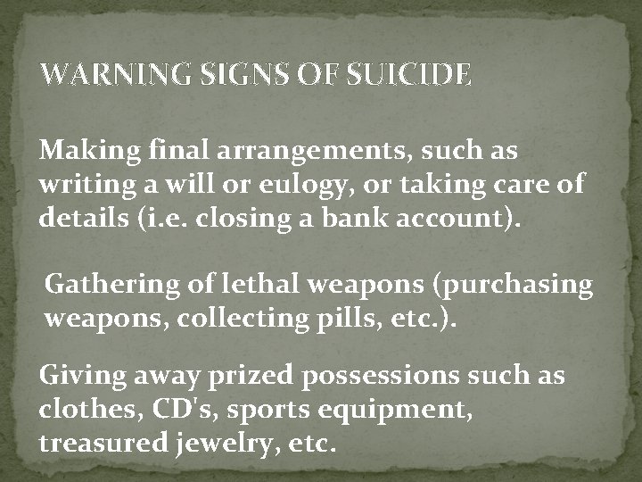 WARNING SIGNS OF SUICIDE Making final arrangements, such as writing a will or eulogy,