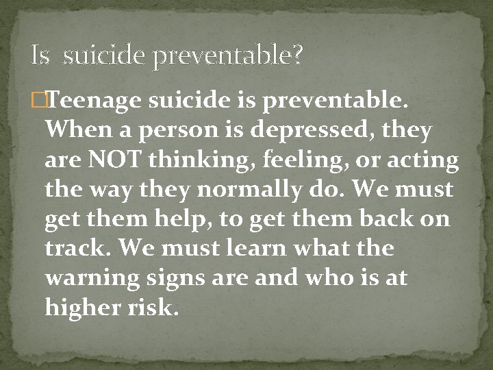 Is suicide preventable? �Teenage suicide is preventable. When a person is depressed, they are