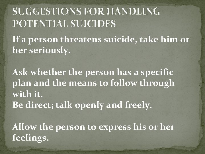 SUGGESTIONS FOR HANDLING POTENTIAL SUICIDES If a person threatens suicide, take him or her