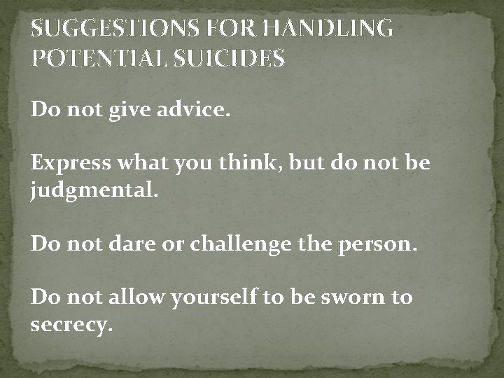 SUGGESTIONS FOR HANDLING POTENTIAL SUICIDES Do not give advice. Express what you think, but